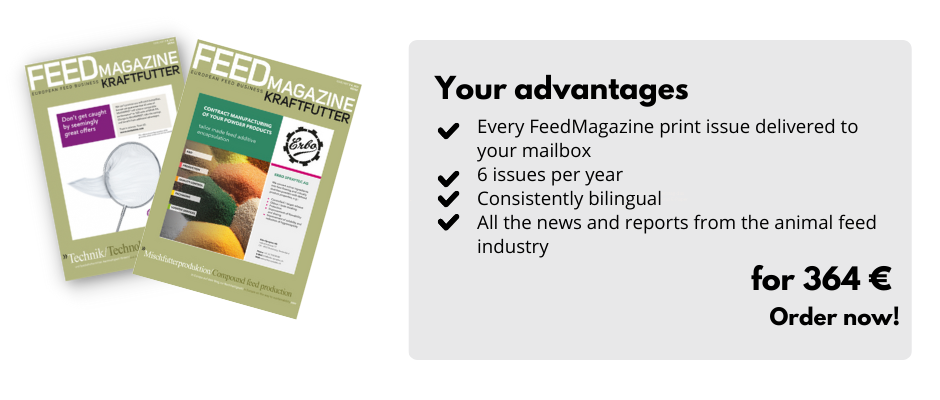 Your advantages

Every FeedMagazine print issue delivered to 
your mailbox
6 issues per year
Consistently bilingual
All the news and reports from the animal feed industry 

for 364 €
Order now!